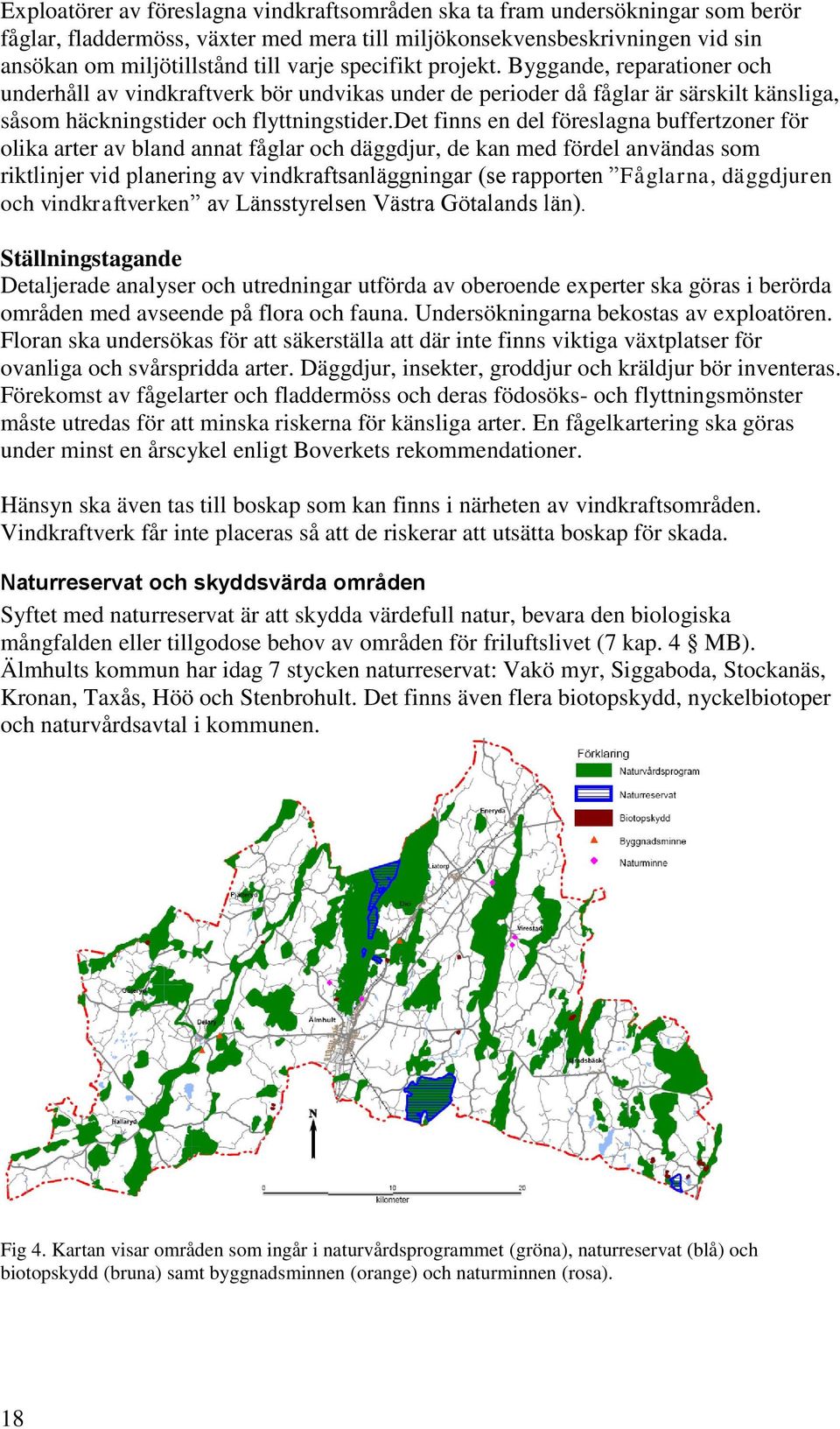 det finns en del föreslagna buffertzoner för olika arter av bland annat fåglar och däggdjur, de kan med fördel användas som riktlinjer vid planering av vindkraftsanläggningar (se rapporten Fåglarna,