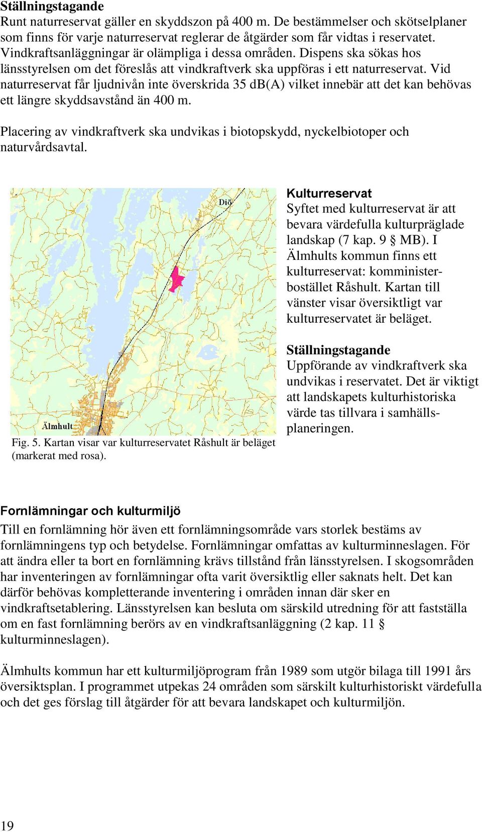 Vid naturreservat får ljudnivån inte överskrida 35 db(a) vilket innebär att det kan behövas ett längre skyddsavstånd än 400 m.