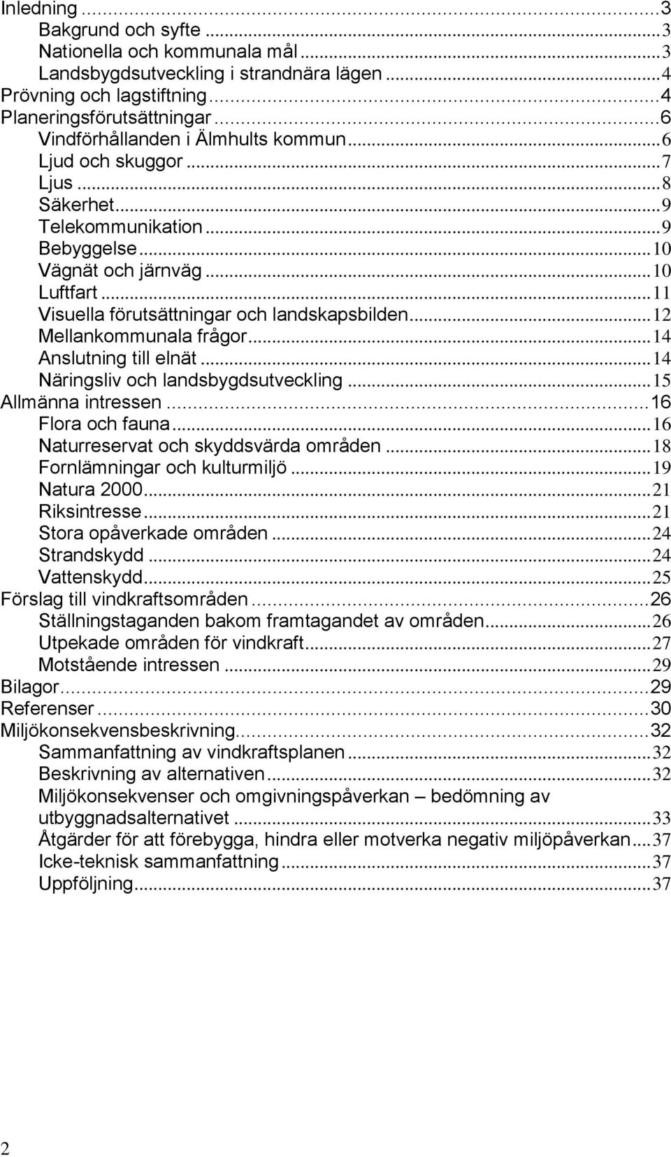 .. 11 Visuella förutsättningar och landskapsbilden... 12 Mellankommunala frågor... 14 Anslutning till elnät... 14 Näringsliv och landsbygdsutveckling... 15 Allmänna intressen... 16 Flora och fauna.