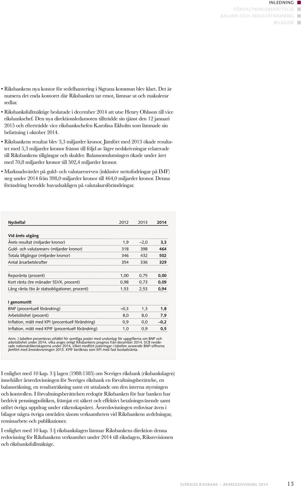 Den nya direktionsledamoten tillträdde sin tjänst den 12 januari 2015 och efterträdde vice riksbankschefen Karolina Ekholm som lämnade sin befattning i oktober 2014.