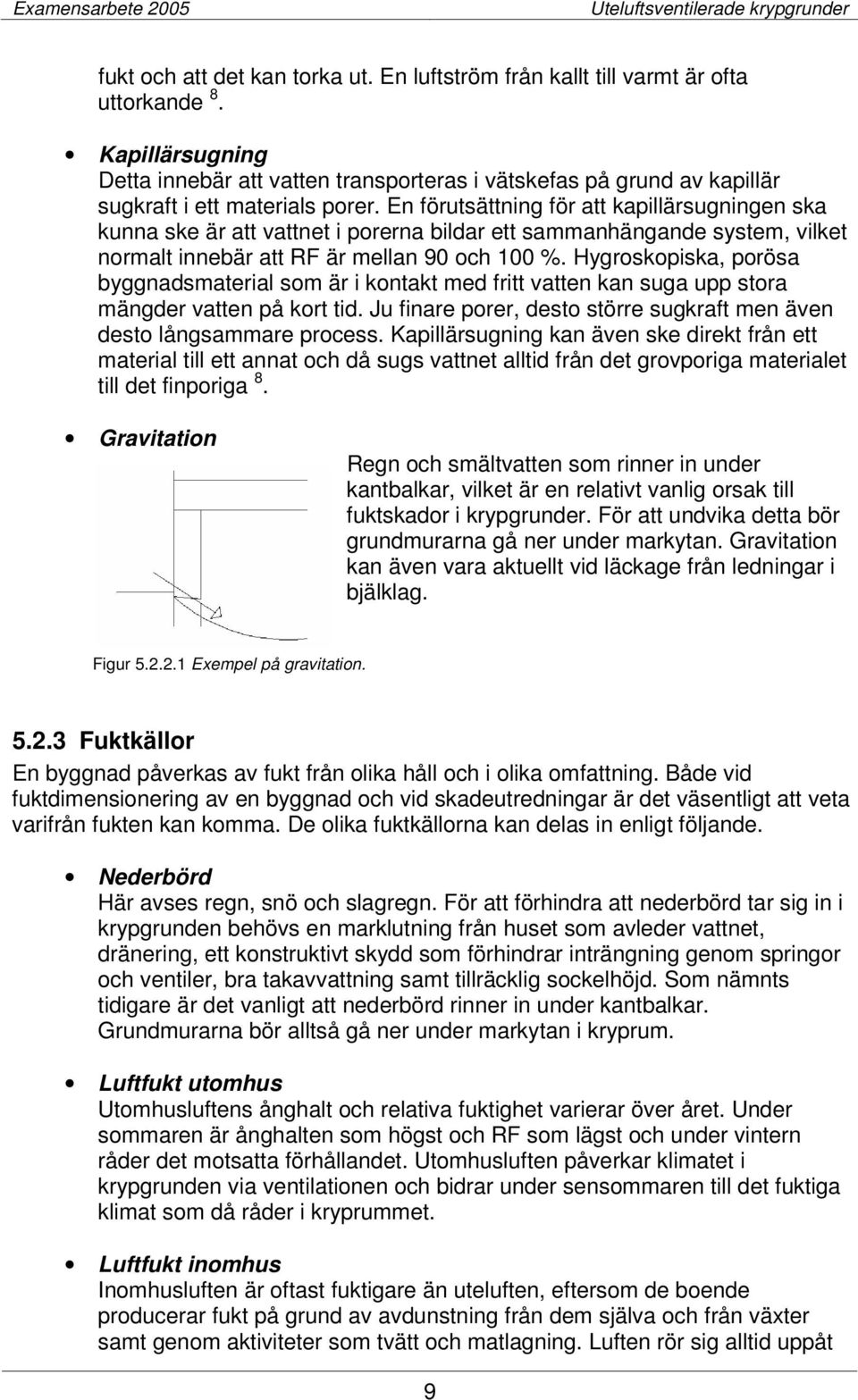 En förutsättning för att kapillärsugningen ska kunna ske är att vattnet i porerna bildar ett sammanhängande system, vilket normalt innebär att RF är mellan 90 och 100 %.