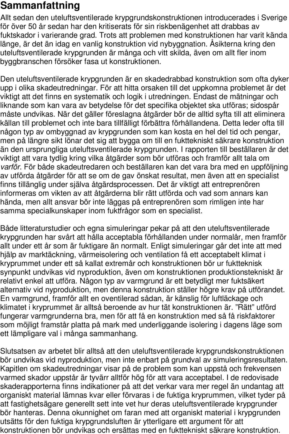 Åsikterna kring den uteluftsventilerade krypgrunden är många och vitt skilda, även om allt fler inom byggbranschen försöker fasa ut konstruktionen.