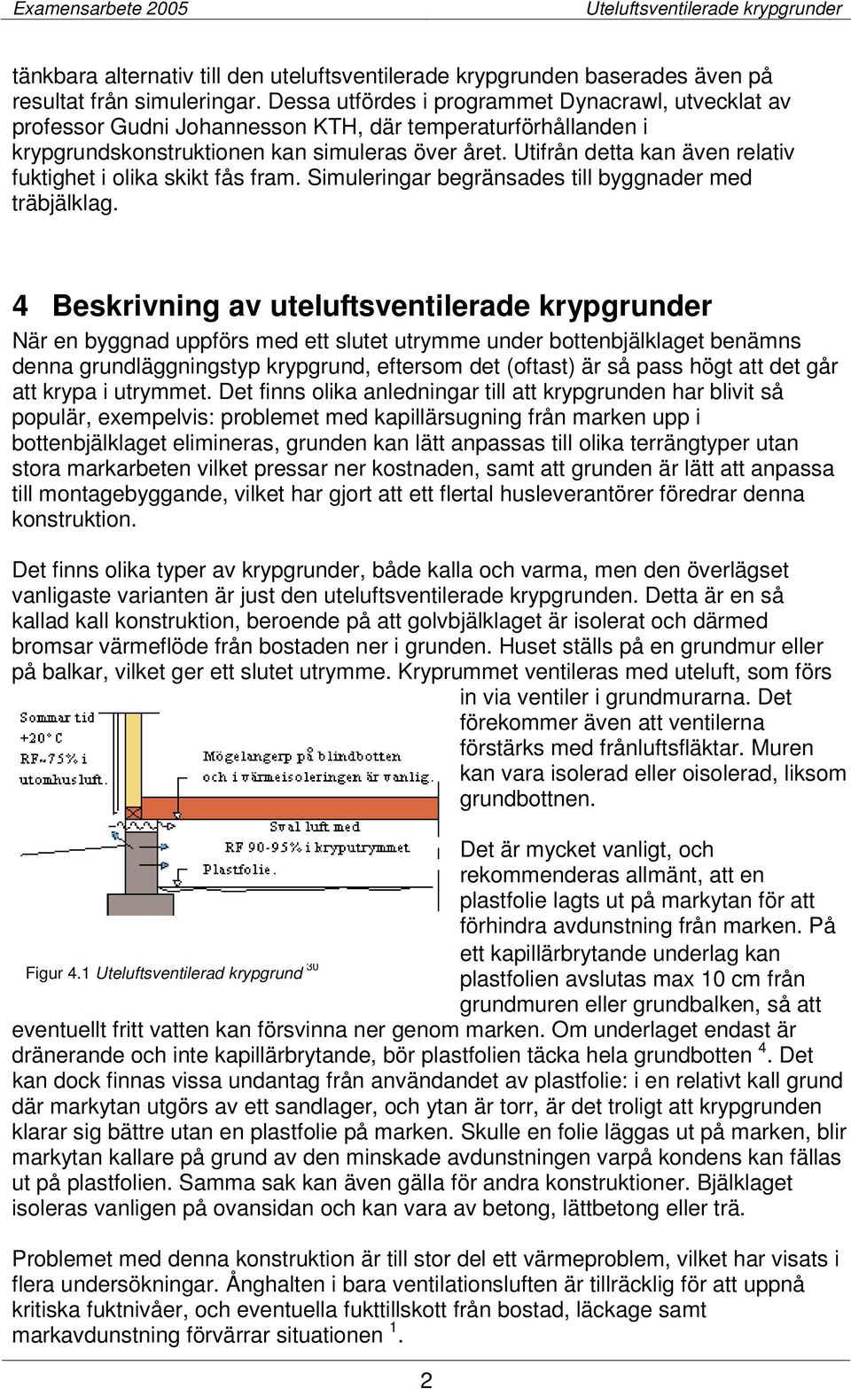 Utifrån detta kan även relativ fuktighet i olika skikt fås fram. Simuleringar begränsades till byggnader med träbjälklag.