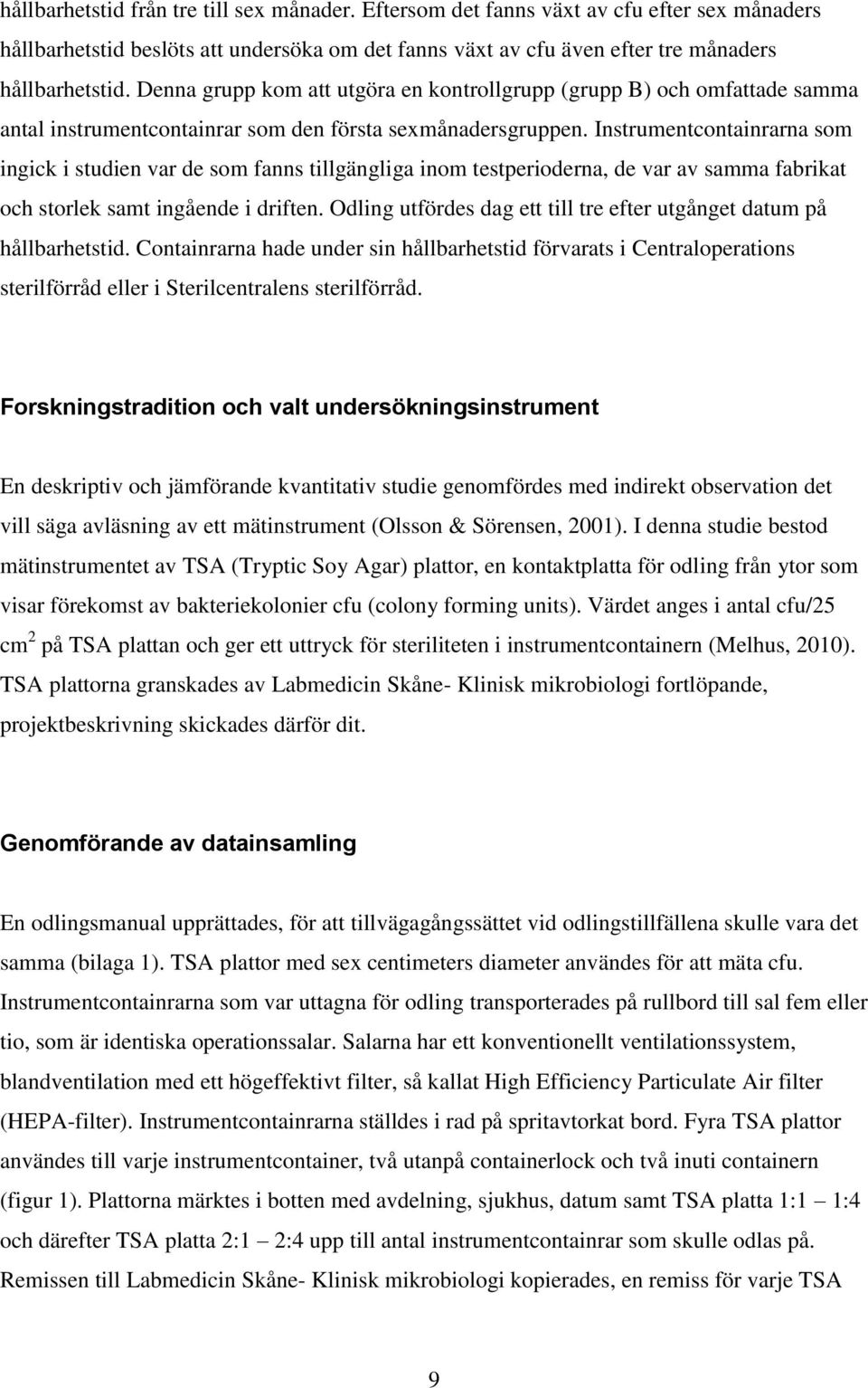 Instrumentcontainrarna som ingick i studien var de som fanns tillgängliga inom testperioderna, de var av samma fabrikat och storlek samt ingående i driften.