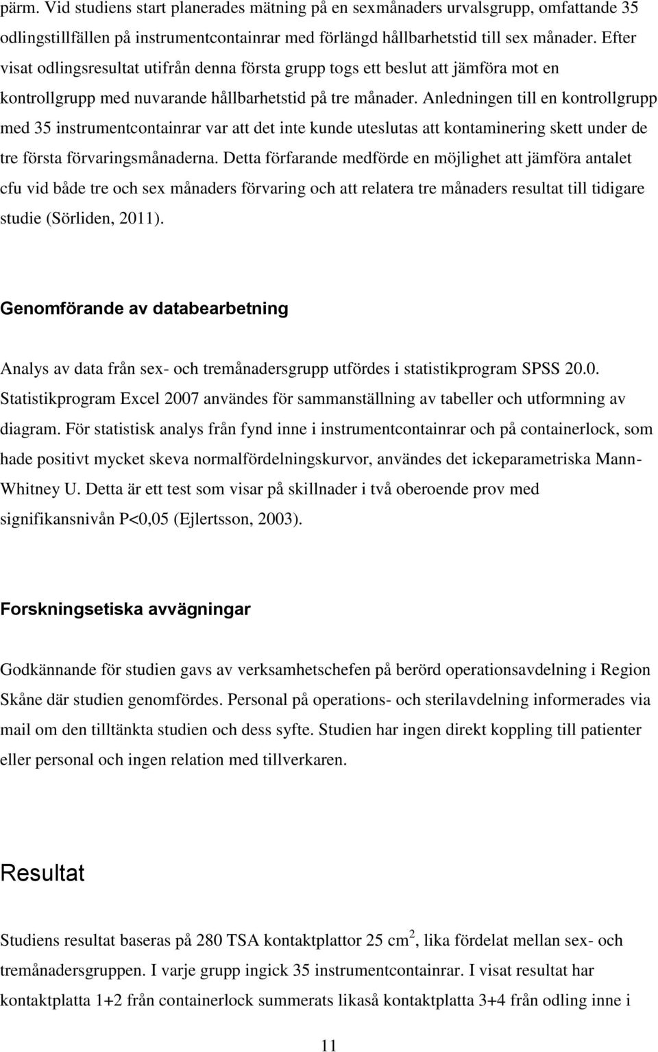 Anledningen till en kontrollgrupp med 35 instrumentcontainrar var att det inte kunde uteslutas att kontaminering skett under de tre första förvaringsmånaderna.