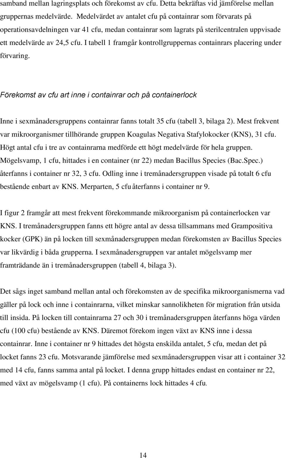 I tabell 1 framgår kontrollgruppernas containrars placering under förvaring.