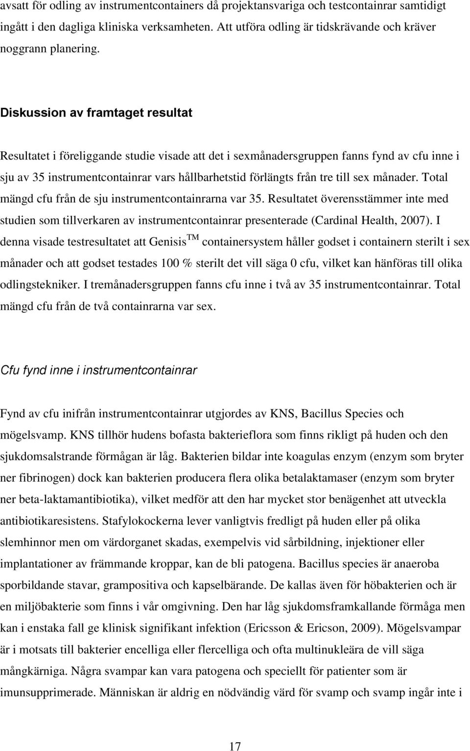 till sex månader. Total mängd cfu från de sju instrumentcontainrarna var 35. Resultatet överensstämmer inte med studien som tillverkaren av instrumentcontainrar presenterade (Cardinal Health, 2007).