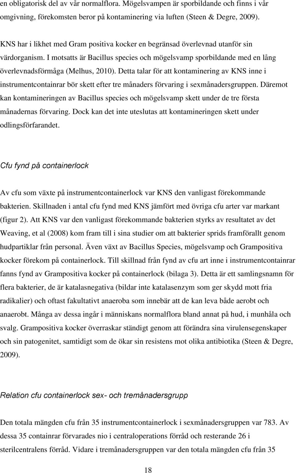 Detta talar för att kontaminering av KNS inne i instrumentcontainrar bör skett efter tre månaders förvaring i sexmånadersgruppen.