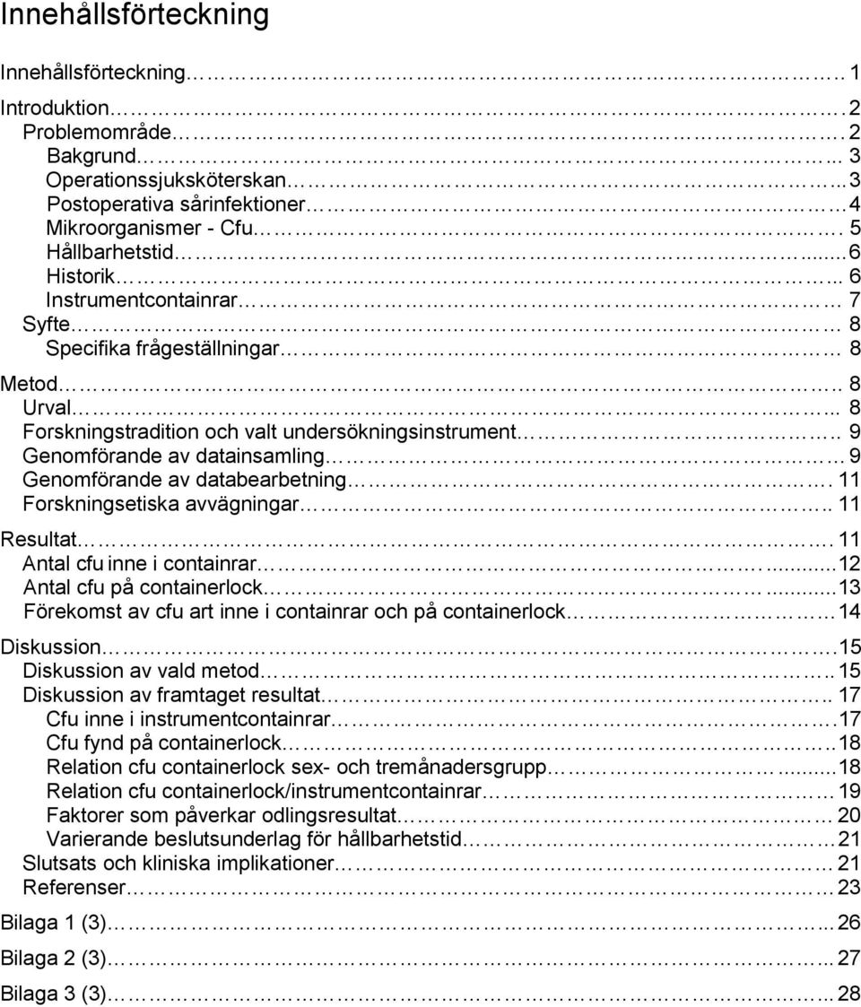 . 9 Genomförande av datainsamling 9 Genomförande av databearbetning. 11 Forskningsetiska avvägningar.. 11 Resultat. 11 Antal cfu inne i containrar....12 Antal cfu på containerlock.