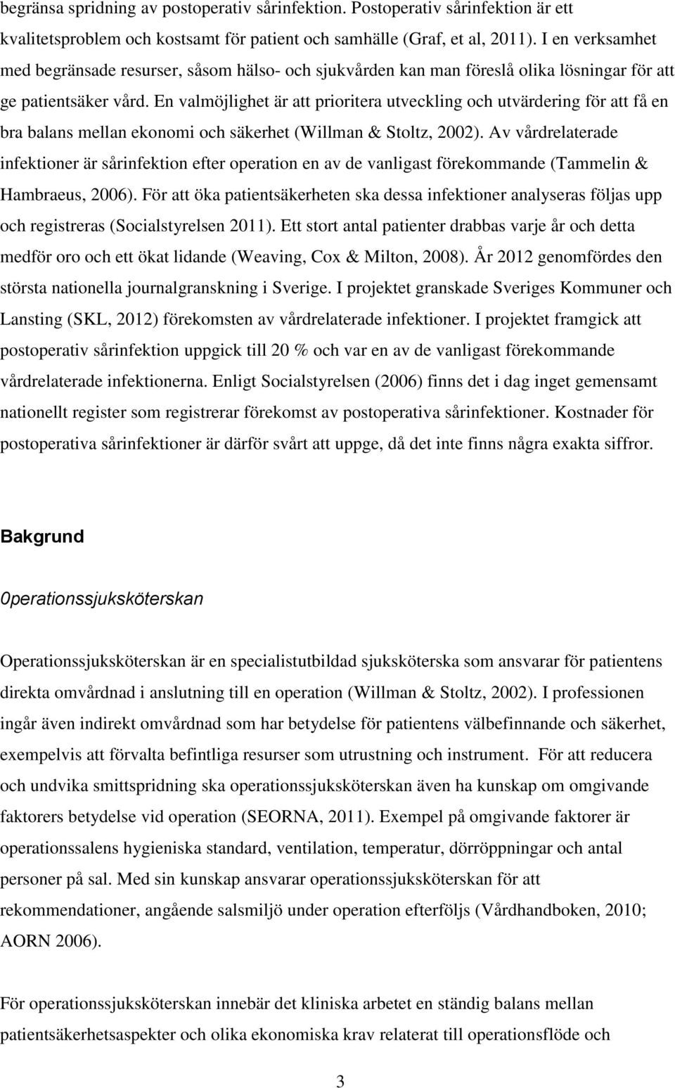 En valmöjlighet är att prioritera utveckling och utvärdering för att få en bra balans mellan ekonomi och säkerhet (Willman & Stoltz, 2002).