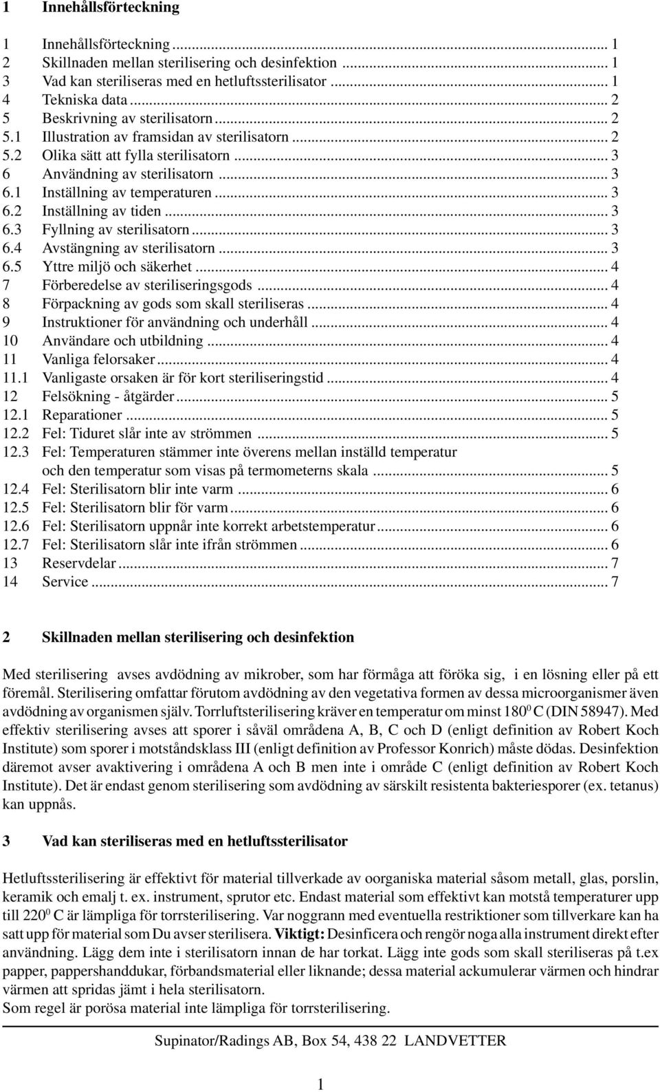 .. 3 6.2 Inställning av tiden... 3 6.3 Fyllning av sterilisatorn... 3 6.4 Avstängning av sterilisatorn... 3 6.5 Yttre miljö och säkerhet... 4 7 Förberedelse av steriliseringsgods.