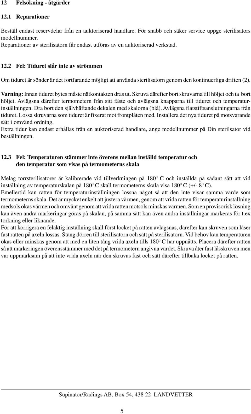 2 Fel: Tiduret slår inte av strömmen Om tiduret är sönder är det fortfarande möjligt att använda sterilisatorn genom den kontinuerliga driften (2).