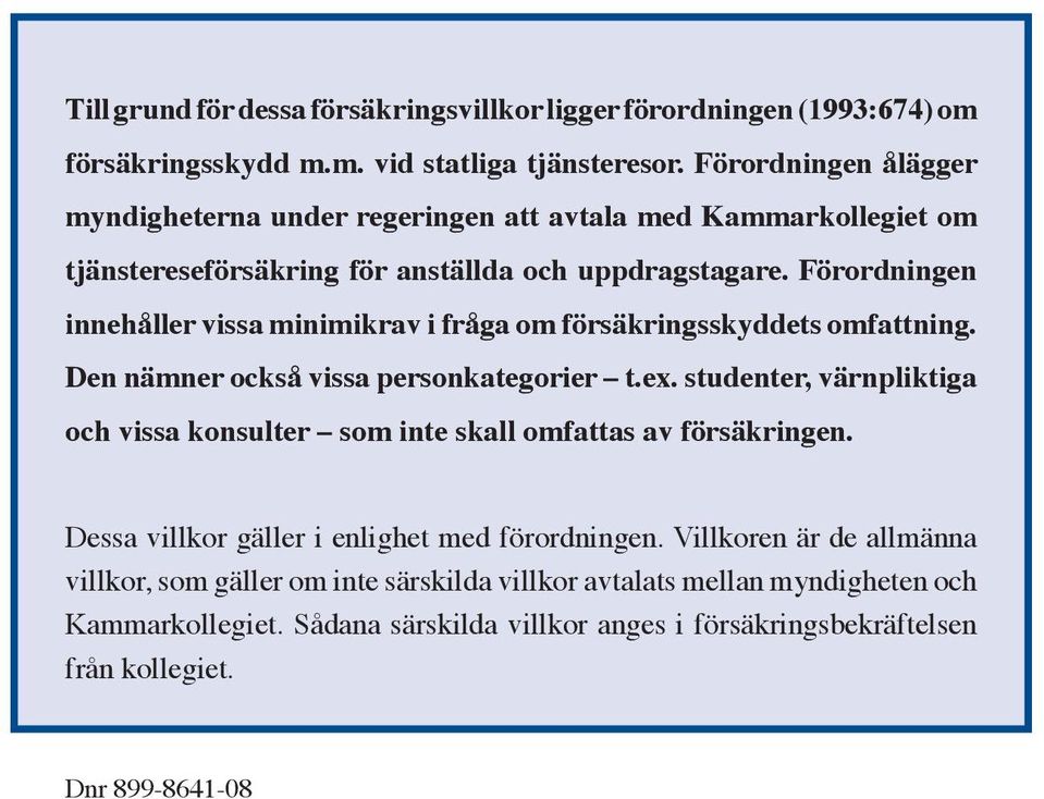 Förordningen innehåller vissa minimikrav i fråga om försäkringsskyddets omfattning. Den nämner också vissa personkategorier t.ex.