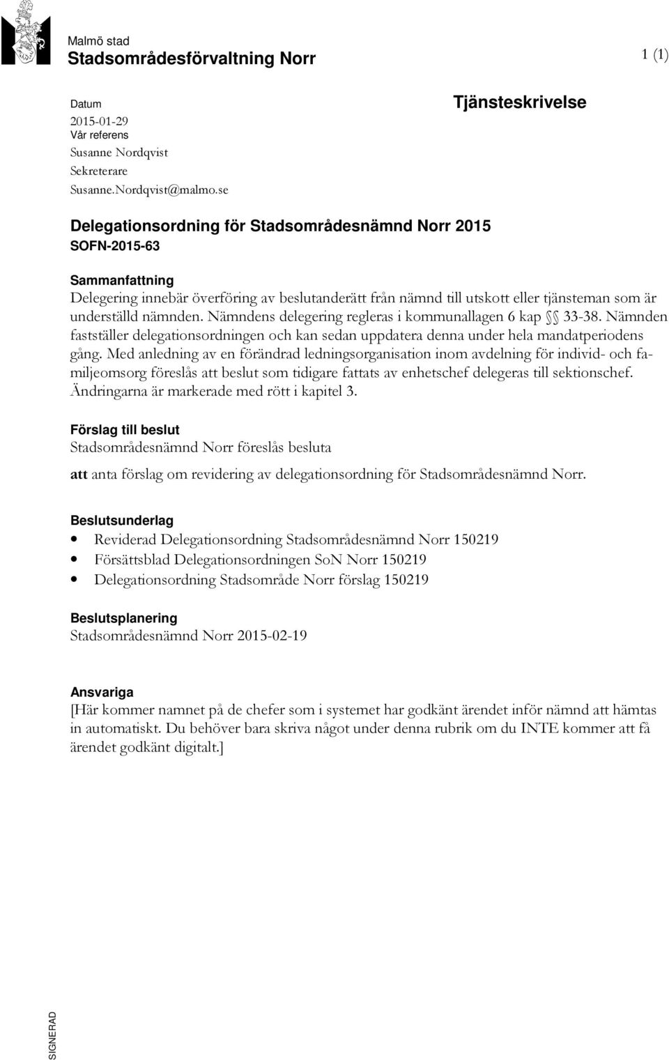 underställd nämnden. Nämndens delegering regleras i kommunallagen 6 kap 33-38. Nämnden fastställer delegationsordningen och kan sedan uppdatera denna under hela mandatperiodens gång.