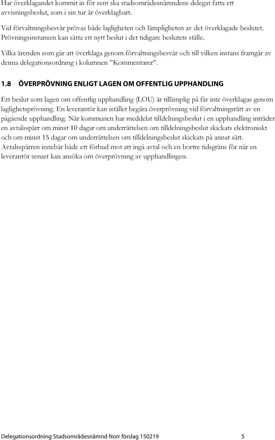 Vilka ärenden som går att överklaga genom förvaltningsbesvär och till vilken instans framgår av denna delegationsordning i kolumnen Kommentarer. 1.