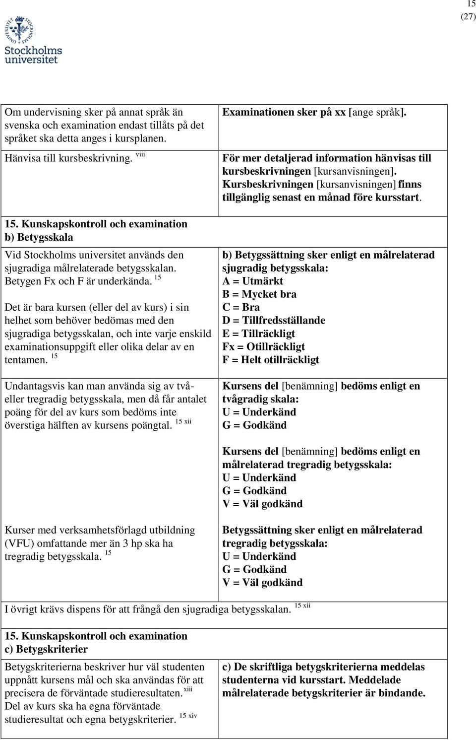 15 Det är bara kursen (eller del av kurs) i sin helhet som behöver bedömas med den sjugradiga betygsskalan, och inte varje enskild examinationsuppgift eller olika delar av en tentamen.