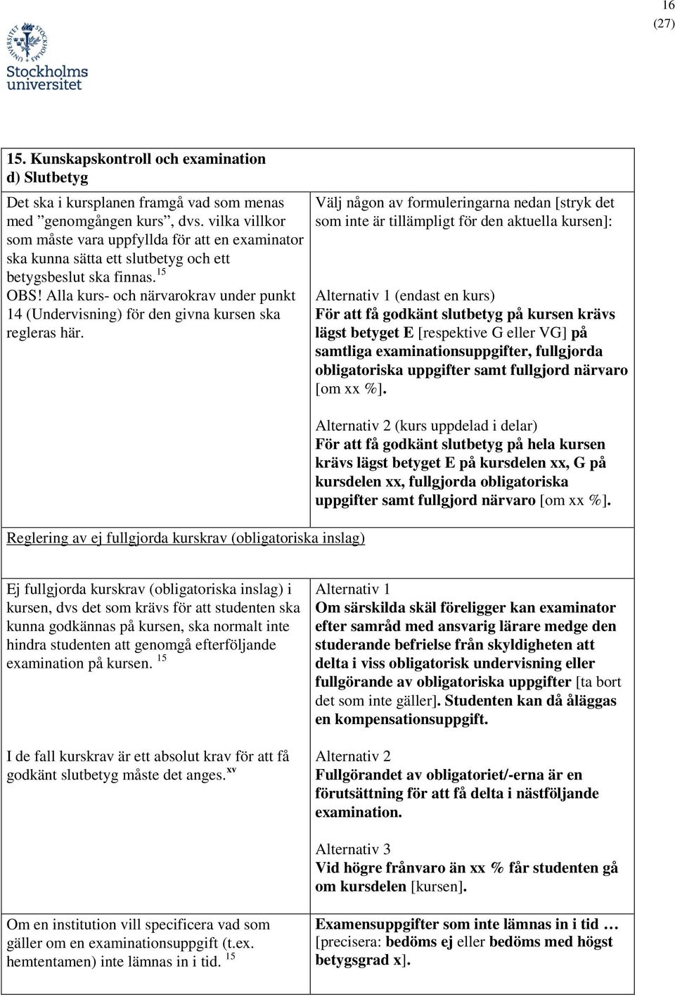 Alla kurs- och närvarokrav under punkt 14 (Undervisning) för den givna kursen ska regleras här.