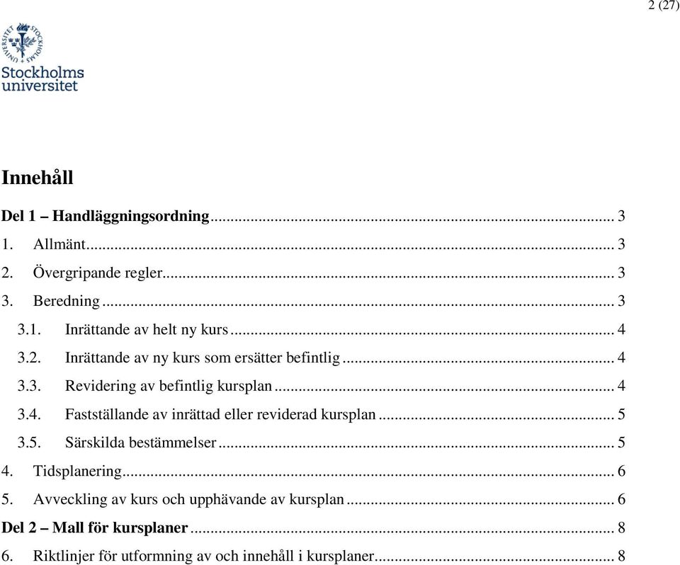 .. 5 3.5. Särskilda bestämmelser... 5 4. Tidsplanering... 6 5. Avveckling av kurs och upphävande av kursplan.