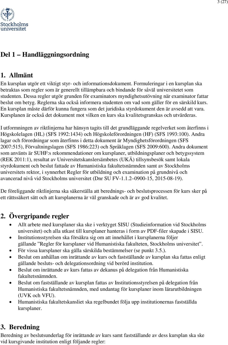 Dessa regler utgör grunden för examinators myndighetsutövning när examinator fattar beslut om betyg. Reglerna ska också informera studenten om vad som gäller för en särskild kurs.