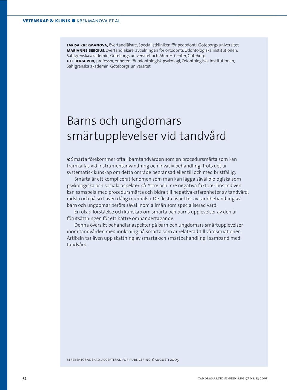 Sahlgrenska akademin, Göteborgs universitet Barns och ungdomars smärtupplevelser vid tandvård Smärta förekommer ofta i barntandvården som en procedursmärta som kan framkallas vid instrumentanvändning