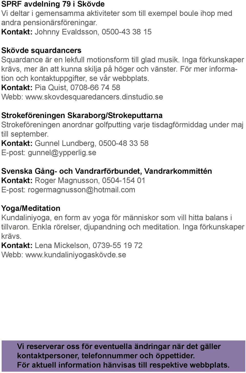 För mer information och kontaktuppgifter, se vår webbplats. Kontakt: Pia Quist, 0708-66 74 58 Webb: www.skovdesquaredancers.dinstudio.