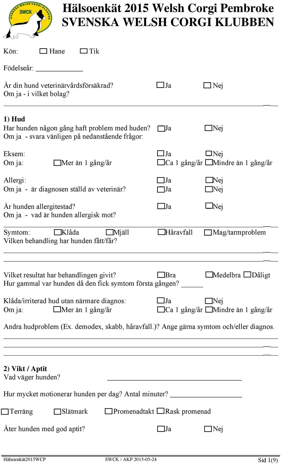 Ja Nej Om ja - vad är hunden allergisk mot? Symtom: Klåda Mjäll Håravfall Mag/tarmproblem Hur gammal var hunden då den fick symtom första gången?