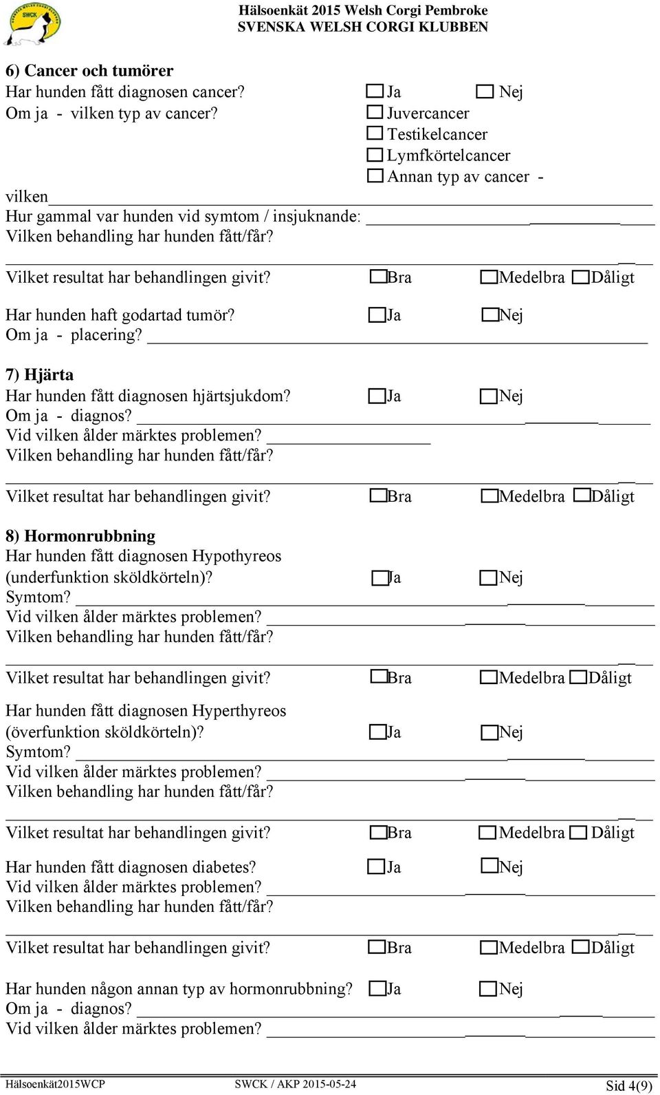 7) Hjärta Har hunden fått diagnosen hjärtsjukdom? Ja Nej Om ja - diagnos? Vid vilken ålder märktes problemen?