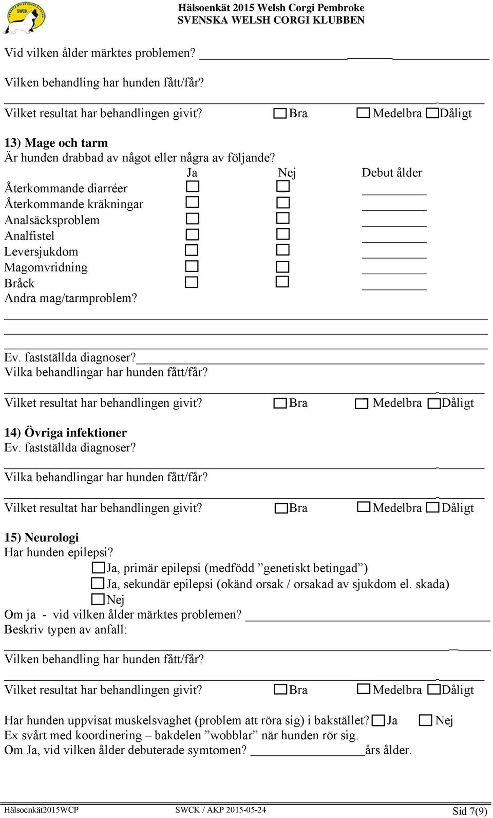 Vilka behandlingar har hunden fått/får? 14) Övriga infektioner Ev. fastställda diagnoser? Vilka behandlingar har hunden fått/får? 15) Neurologi Har hunden epilepsi?