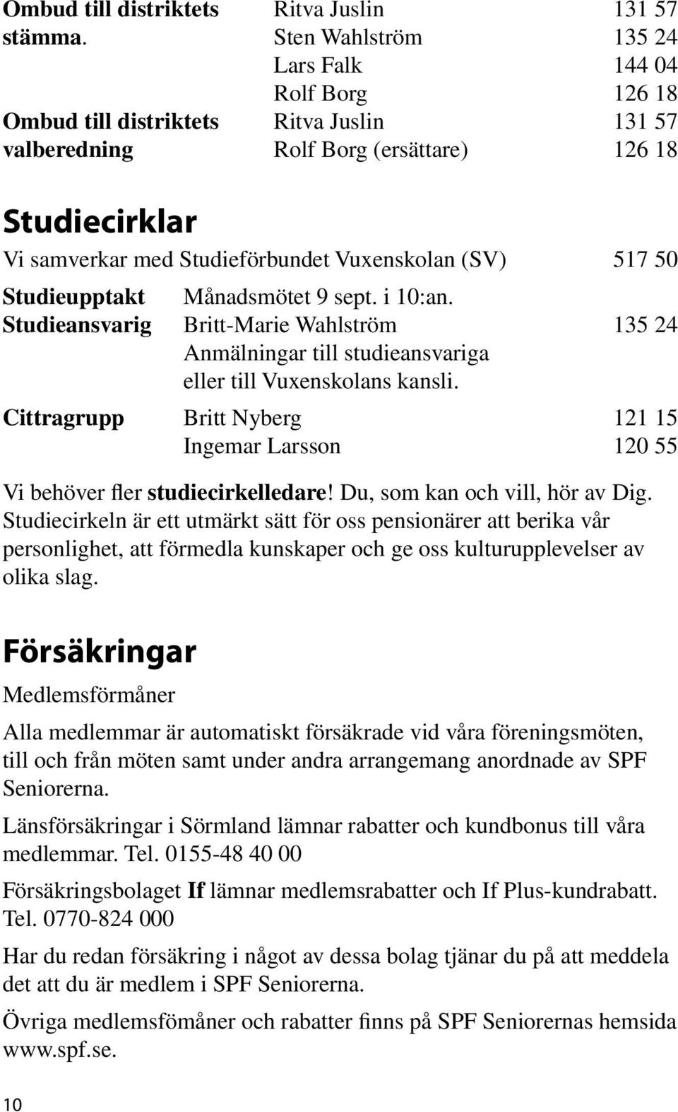 (SV) 517 50 Studieupptakt Månadsmötet 9 sept. i 10:an. Studieansvarig Britt-Marie Wahlström 135 24 Anmälningar till studieansvariga eller till Vuxenskolans kansli.