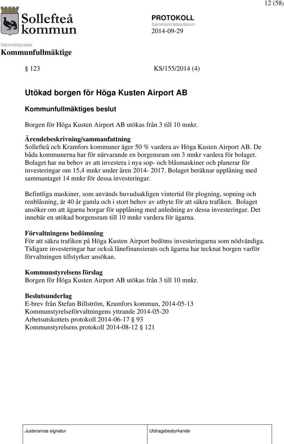 Bolaget har nu behov av att investera i nya sop- och blåsmaskiner och planerar för investeringar om 15,4 mnkr under åren 2014-2017.