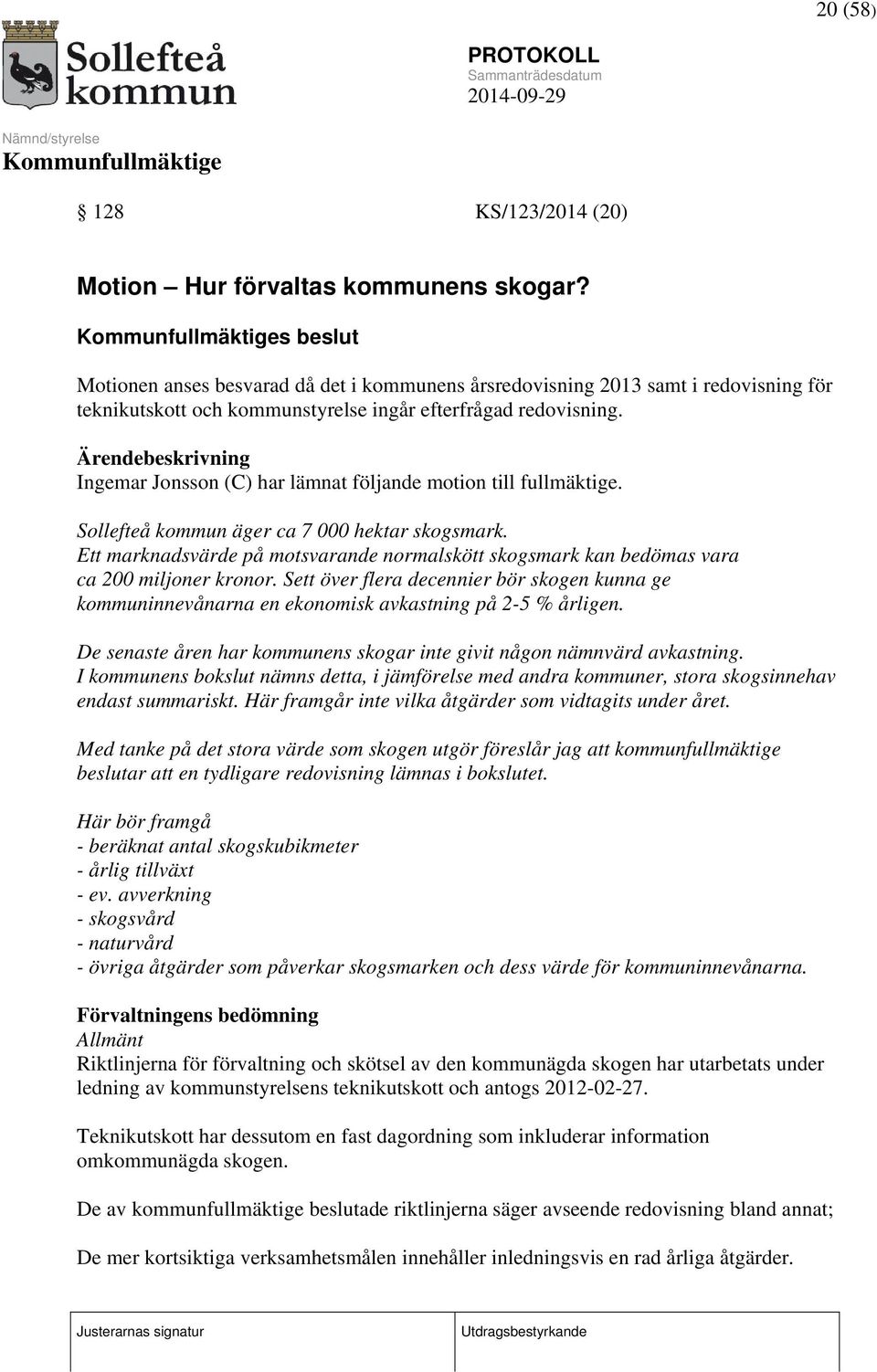 Ärendebeskrivning Ingemar Jonsson (C) har lämnat följande motion till fullmäktige. Sollefteå kommun äger ca 7 000 hektar skogsmark.