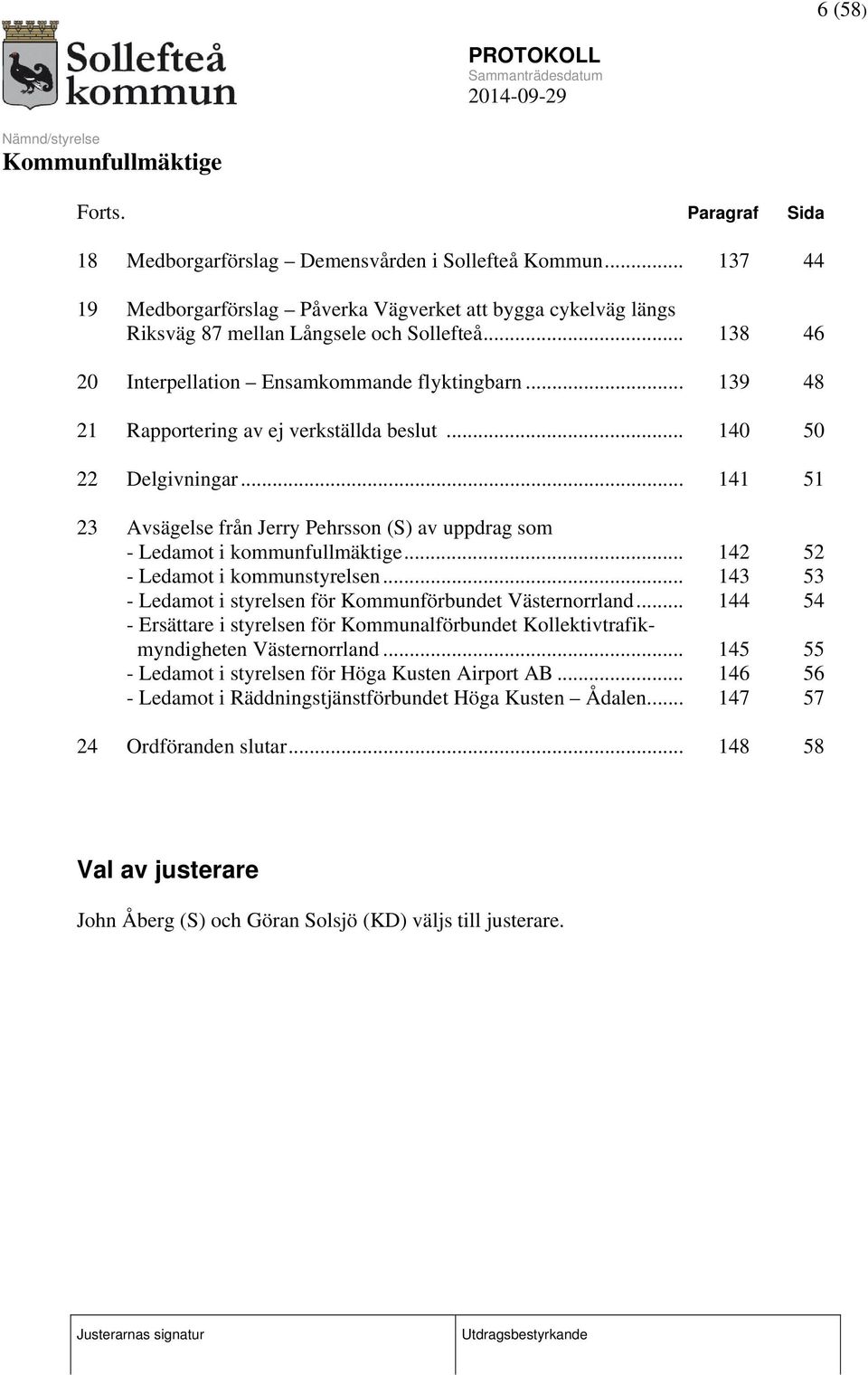 .. 141 51 23 Avsägelse från Jerry Pehrsson (S) av uppdrag som - Ledamot i kommunfullmäktige... 142 52 - Ledamot i kommunstyrelsen... 143 53 - Ledamot i styrelsen för Kommunförbundet Västernorrland.