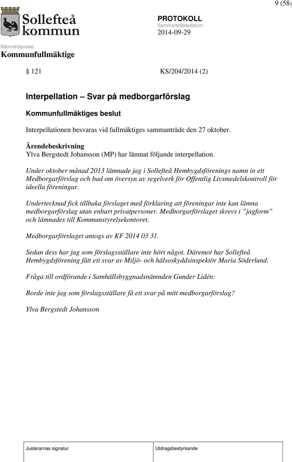 Under oktober månad 2013 lämnade jag i Sollefteå Hembygdsförenings namn in ett Medborgarförslag och bad om översyn av regelverk för Offentlig Livsmedelskontroll för ideella föreningar.