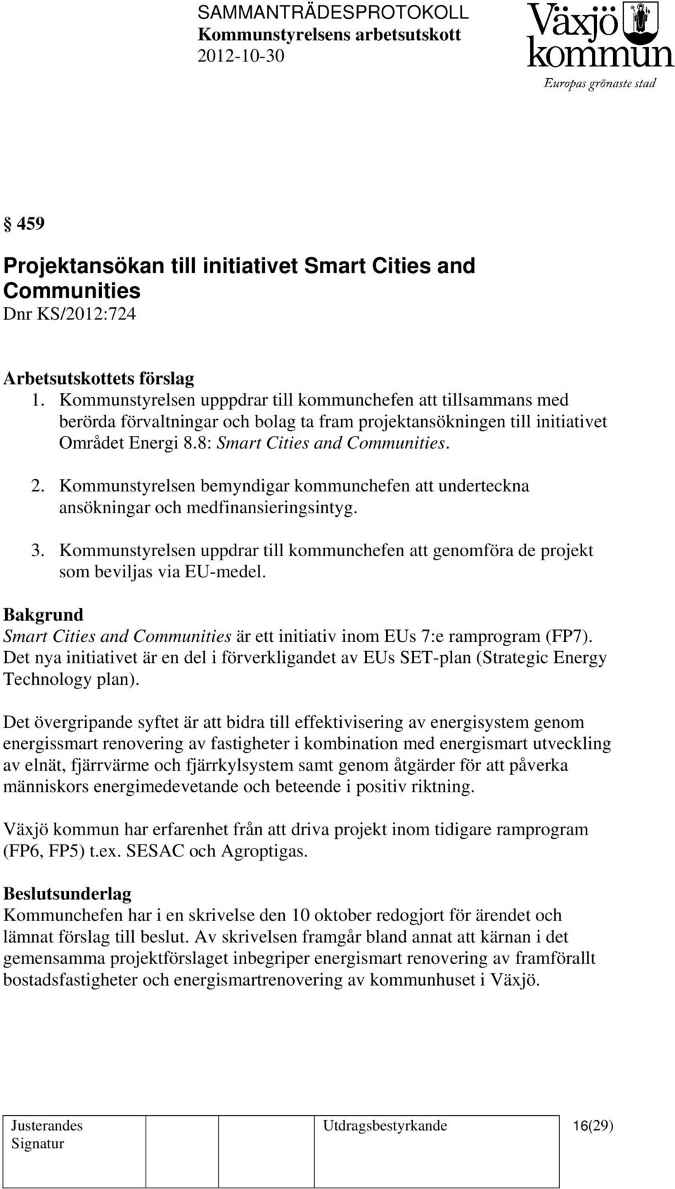 Kommunstyrelsen bemyndigar kommunchefen att underteckna ansökningar och medfinansieringsintyg. 3. Kommunstyrelsen uppdrar till kommunchefen att genomföra de projekt som beviljas via EU-medel.