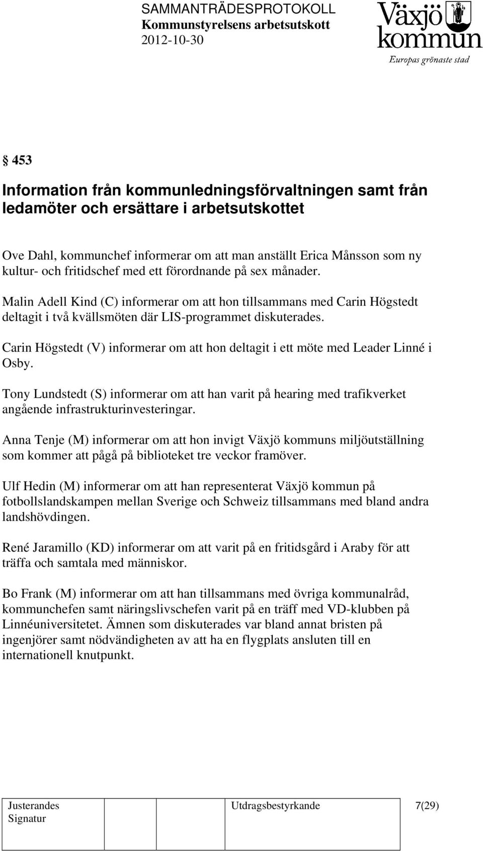 Carin Högstedt (V) informerar om att hon deltagit i ett möte med Leader Linné i Osby. Tony Lundstedt (S) informerar om att han varit på hearing med trafikverket angående infrastrukturinvesteringar.