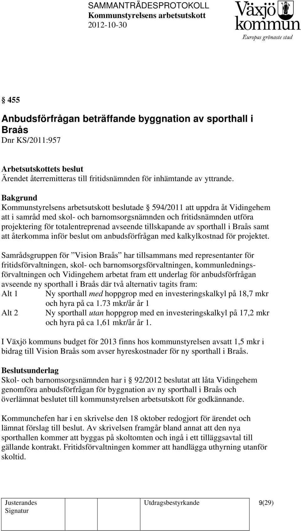 att återkomma inför beslut om anbudsförfrågan med kalkylkostnad för projektet.