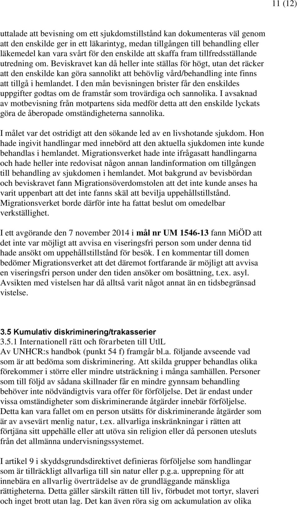 Beviskravet kan då heller inte ställas för högt, utan det räcker att den enskilde kan göra sannolikt att behövlig vård/behandling inte finns att tillgå i hemlandet.