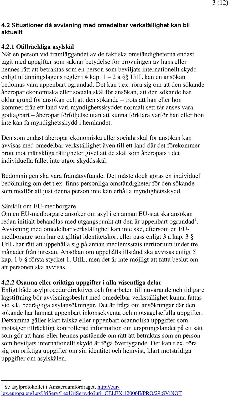 saknar betydelse för prövningen av hans eller hennes rätt att betraktas som en person som beviljats internationellt skydd enligt utlänningslagens regler i 4 kap.