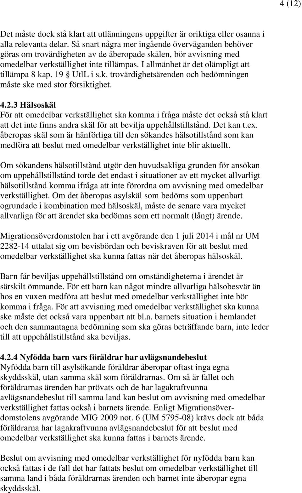 I allmänhet är det olämpligt att tillämpa 8 kap. 19 UtlL i s.k. trovärdighetsärenden och bedömningen måste ske med stor försiktighet. 4.2.