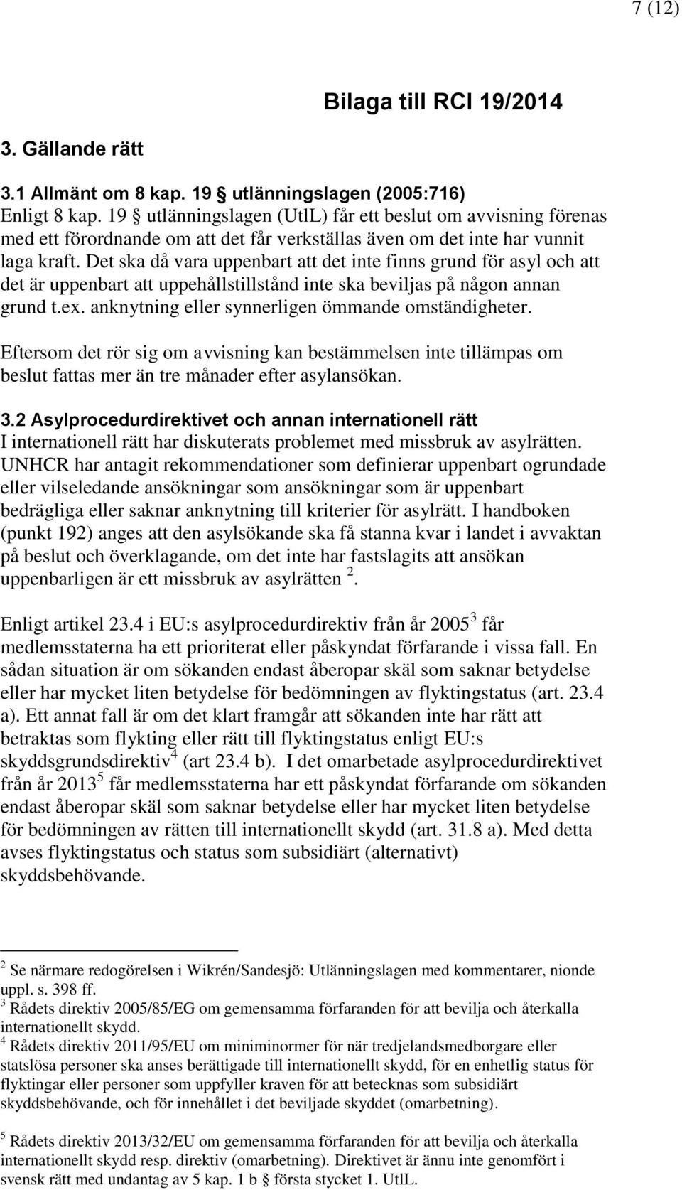 Det ska då vara uppenbart att det inte finns grund för asyl och att det är uppenbart att uppehållstillstånd inte ska beviljas på någon annan grund t.ex.