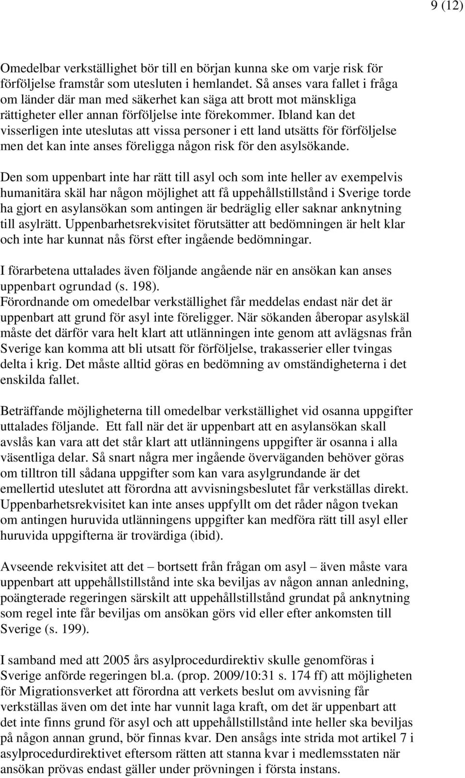 Ibland kan det visserligen inte uteslutas att vissa personer i ett land utsätts för förföljelse men det kan inte anses föreligga någon risk för den asylsökande.