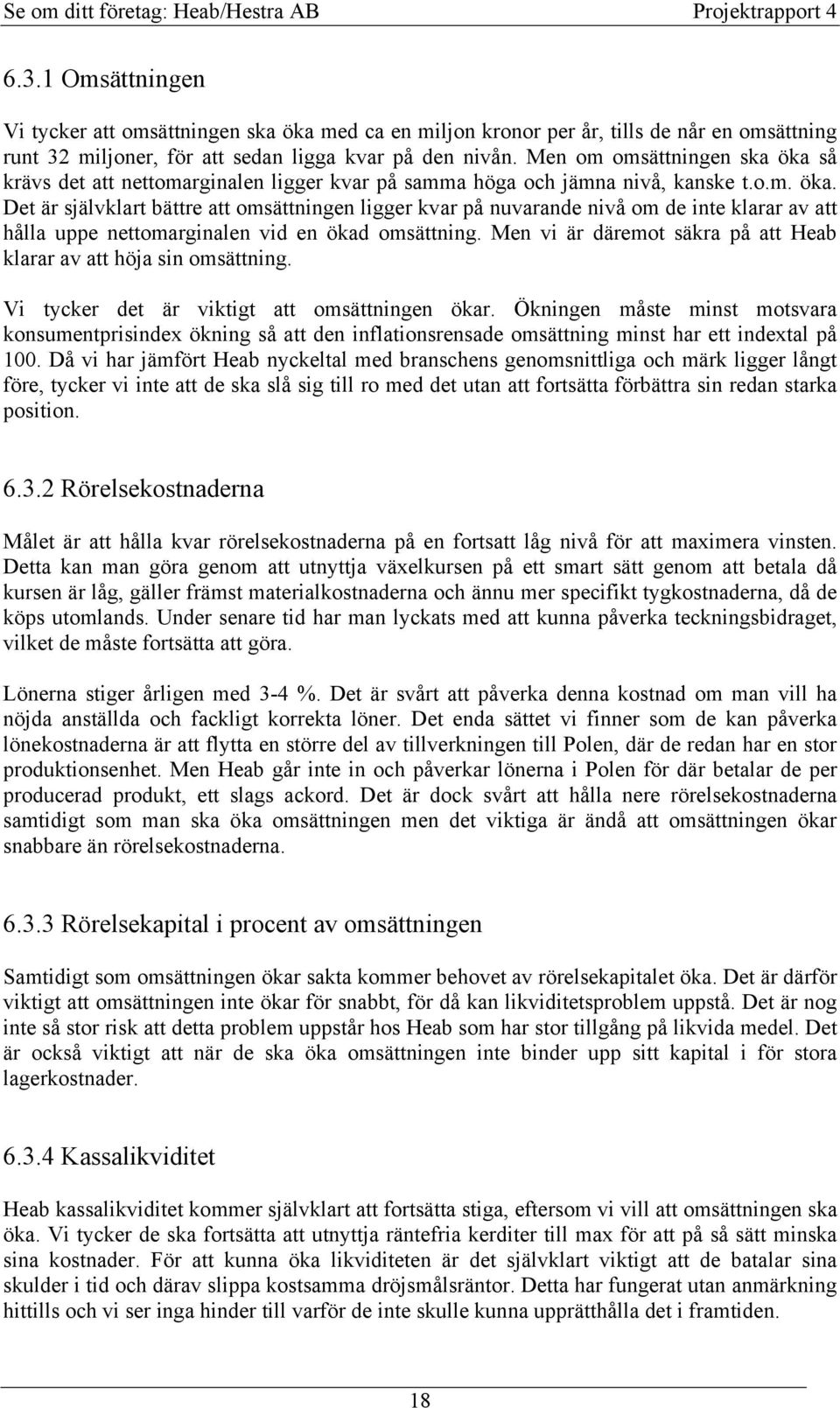 Men vi är däremot säkra på att Heab klarar av att höja sin omsättning. Vi tycker det är viktigt att omsättningen ökar.