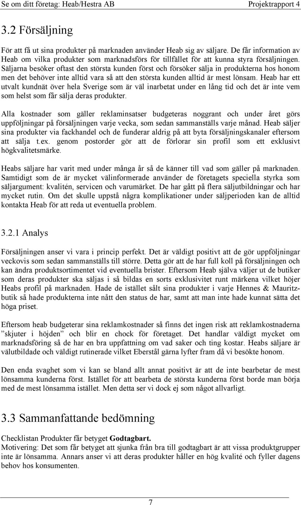 Heab har ett utvalt kundnät över hela Sverige som är väl inarbetat under en lång tid och det är inte vem som helst som får sälja deras produkter.