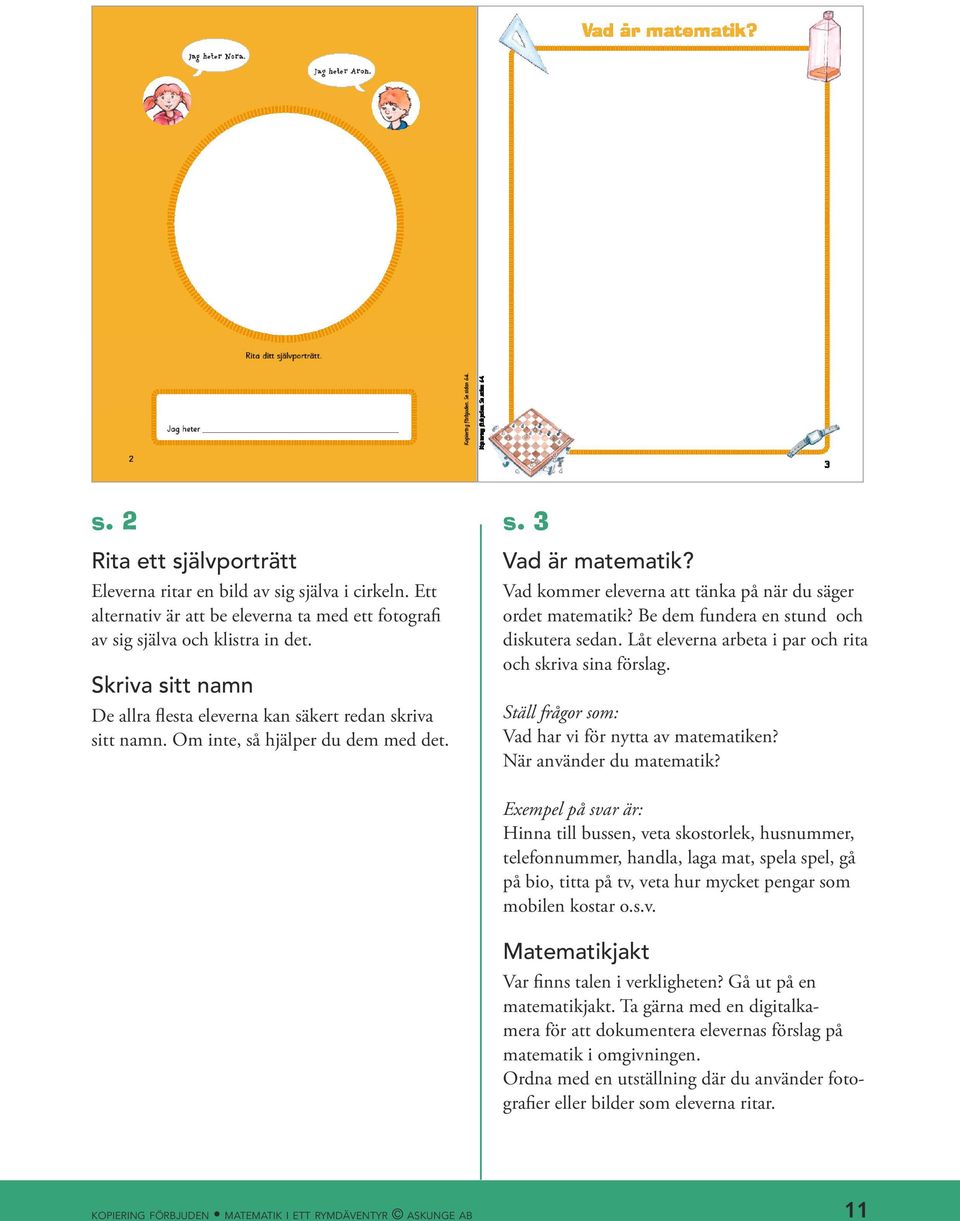 Be dem fundera en stund och diskutera sedan. Låt eleverna arbeta i par och rita och skriva sina förslag. Ställ frågor som: Vad har vi för nytta av matematiken? När använder du matematik?