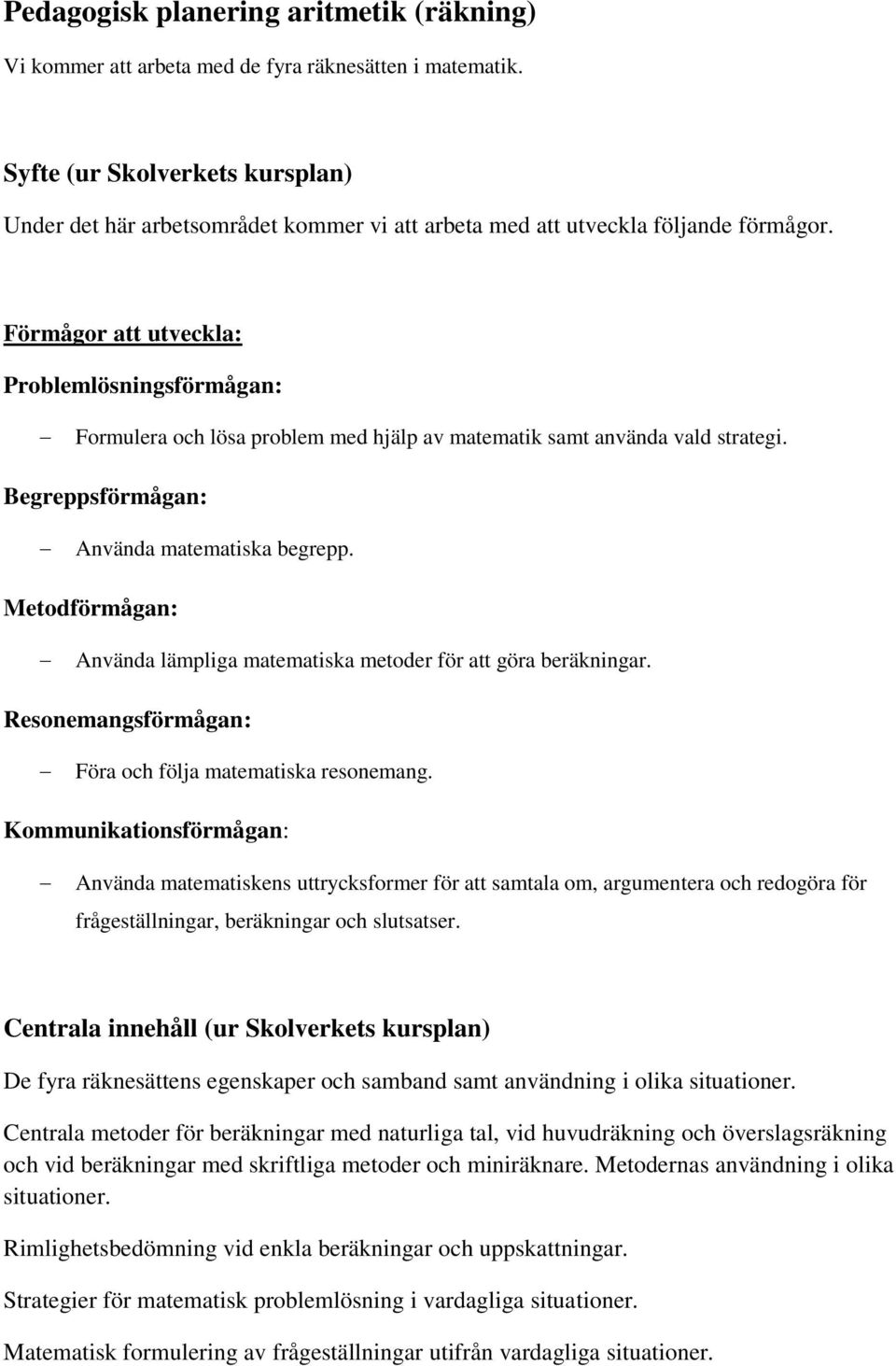 Förmågor att utveckla: Problemlösningsförmågan: Formulera och lösa problem med hjälp av matematik samt använda vald strategi. Begreppsförmågan: Använda matematiska begrepp.