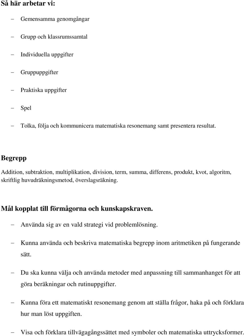 Mål kopplat till förmågorna och kunskapskraven. Använda sig av en vald strategi vid problemlösning. Kunna använda och beskriva matematiska begrepp inom aritmetiken på fungerande sätt.