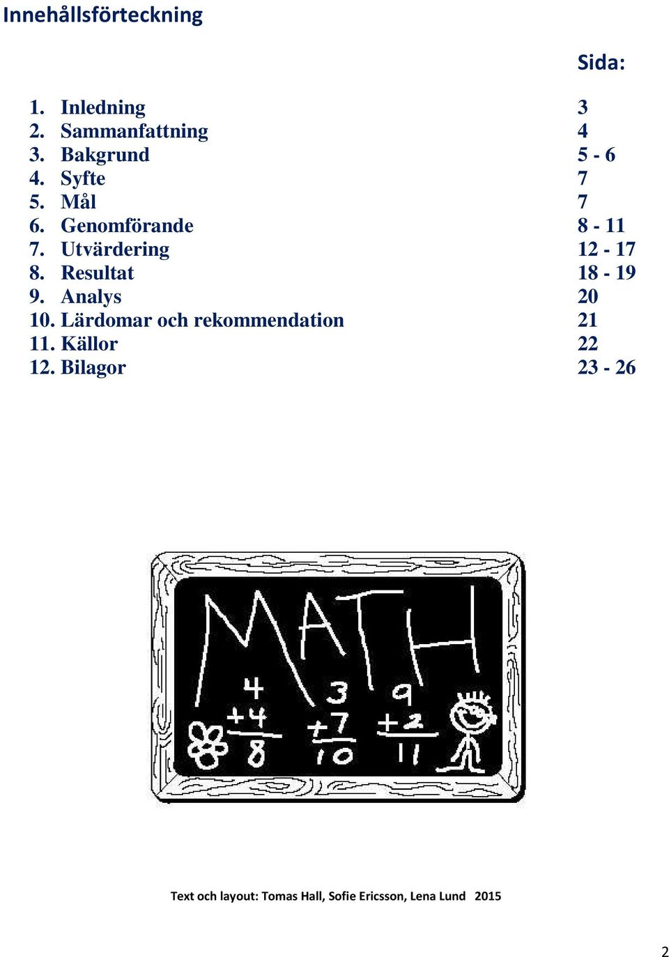 Utvärdering 12-17 8. Resultat 18-19 9. Analys 20 10.