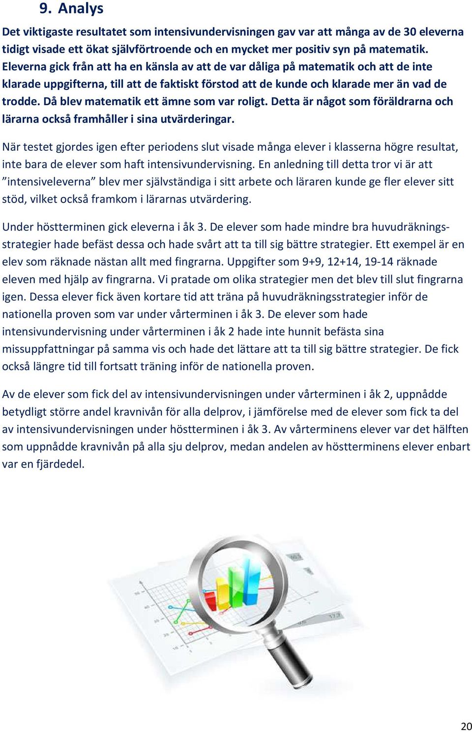 Då blev matematik ett ämne som var roligt. Detta är något som föräldrarna och lärarna också framhåller i sina utvärderingar.