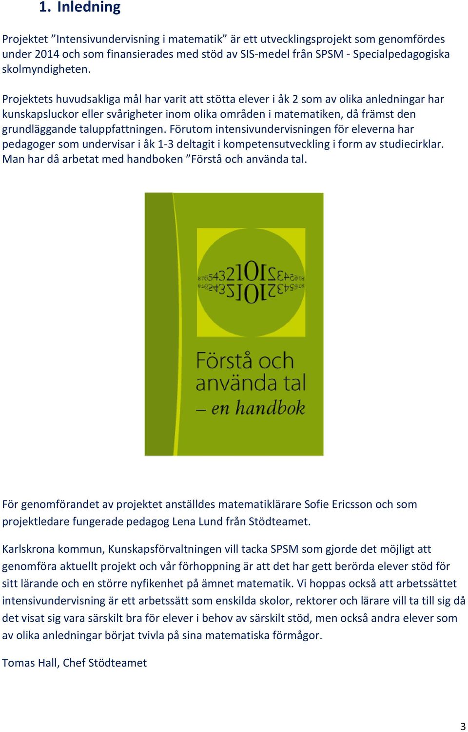 taluppfattningen. Förutom intensivundervisningen för eleverna har pedagoger som undervisar i åk 1-3 deltagit i kompetensutveckling i form av studiecirklar.