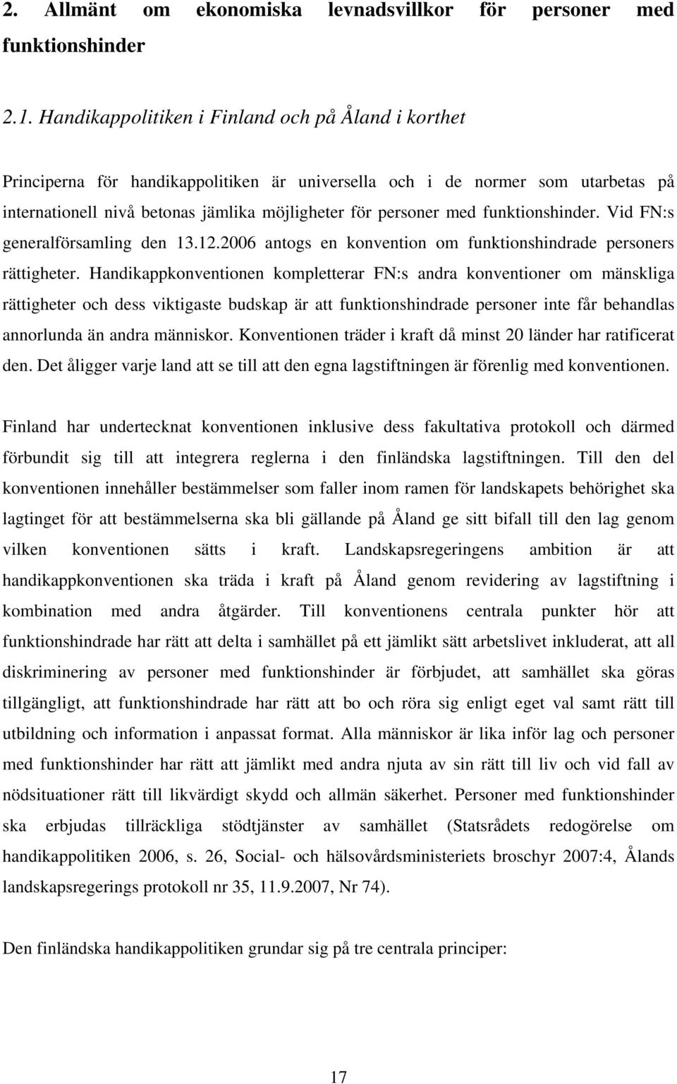 funktionshinder. Vid FN:s generalförsamling den 13.12.2006 antogs en konvention om funktionshindrade personers rättigheter.